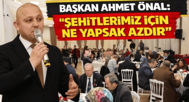 Başkan Ahmet Önal: Şehitlerimiz için ne yapsak azdır 