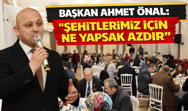 Başkan Ahmet Önal: Şehitlerimiz için ne yapsak azdır 