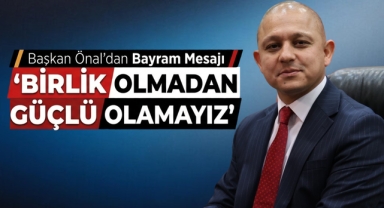 Başkan Önal’dan Bayram Mesajı: Birlik Olmadan Güçlü Olamayız