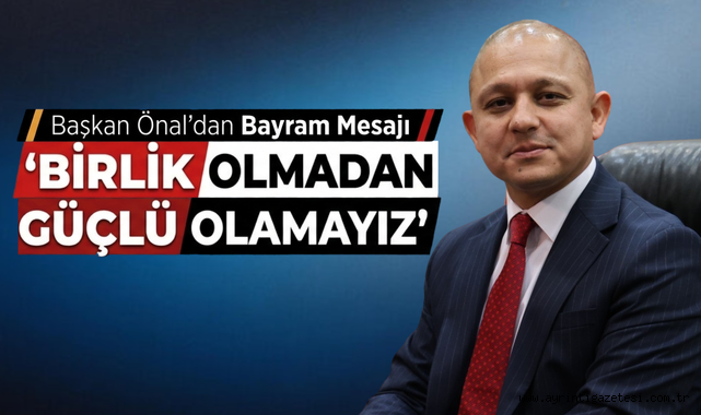 Başkan Önal’dan Bayram Mesajı: Birlik Olmadan Güçlü Olamayız