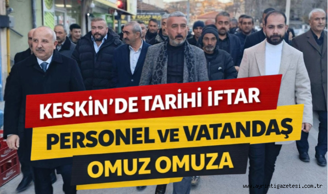 Keskin’de tarihi iftar personel ve vatandaş omuz omuza 