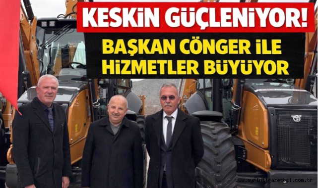 Keskin güçleniyor, başkan Cönger ile hizmetler büyüyor