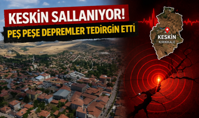 Keskin sallanıyor! peş peşe depremler tedirgin etti