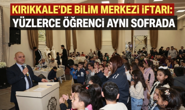 Kırıkkale'de bilim merkezi iftarı yüzlerce öğrenci aynı sofrada