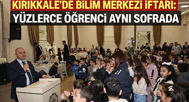 Kırıkkale'de bilim merkezi iftarı yüzlerce öğrenci aynı sofrada 