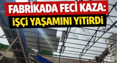 Fabrikada feci kaza işçi yaşamını yitirdi