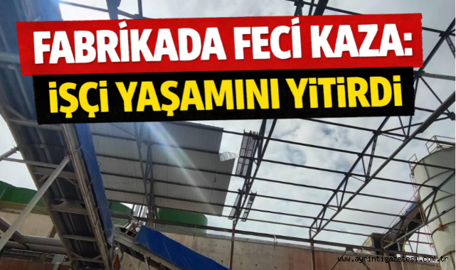Fabrikada feci kaza işçi yaşamını yitirdi