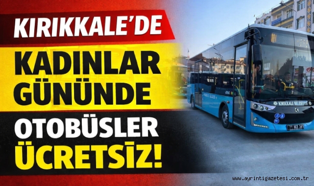 Kırıkkale'de kadınlar gününde otobüsler ücretsiz 