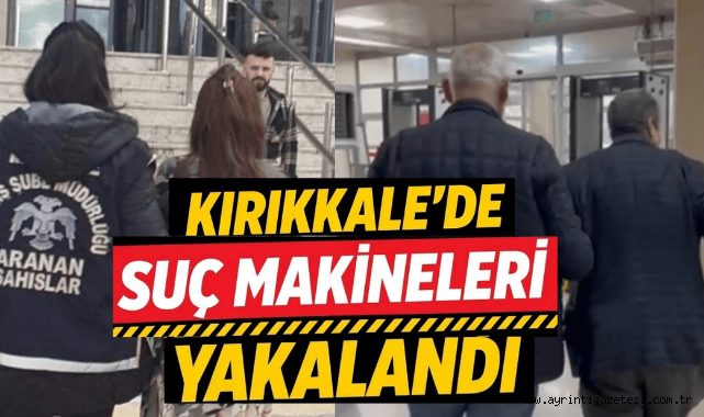 Kırıkkale'de suç makineleri yakalandı