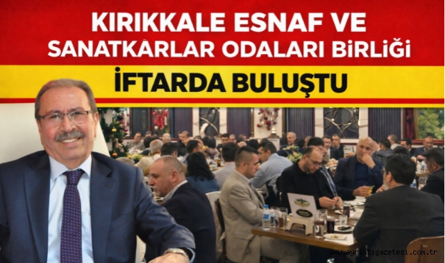 Kırıkkale Esnaf ve Sanatkarlar Odaları Birliği iftarda buluştu
