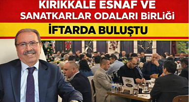 Kırıkkale Esnaf ve Sanatkarlar Odaları Birliği iftarda buluştu