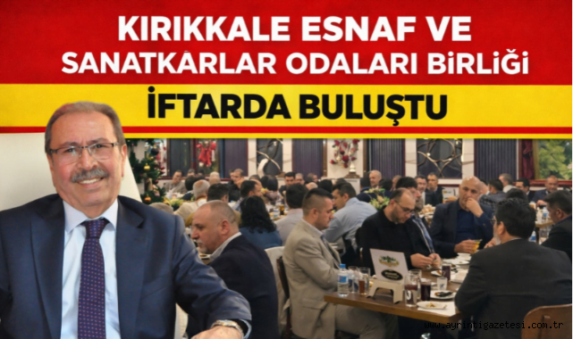 Kırıkkale Esnaf ve Sanatkarlar Odaları Birliği iftarda buluştu