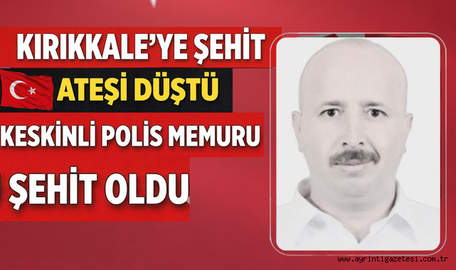 Kırıkkale’ye şehit ateşi düştü