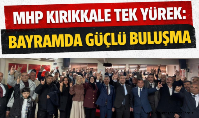 MHP Kırıkkale Tek Yürek: Bayramda Güçlü Buluşma