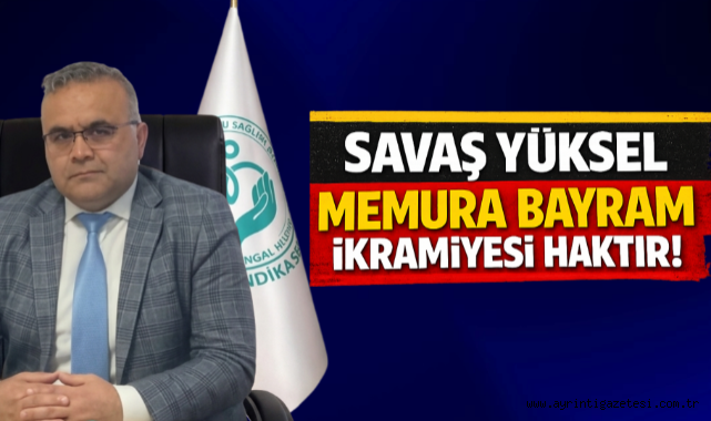 Savaş Yüksel; Memura bayram ikramiyesi haktır!