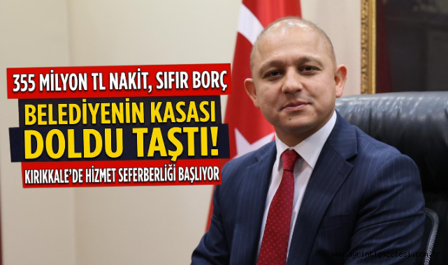 355 Milyon TL Nakit Sıfır Borç Kırıkkale’de Hizmet Seferberliği Başlıyor