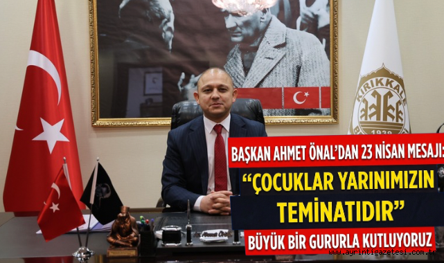 Başkan Ahmet Önal'dan 23 Nisan Mesajı