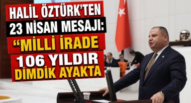 Halil Öztürk’ten 23 Nisan Mesajı: “Milli İrade 106 Yıldır Dimdik Ayakta”