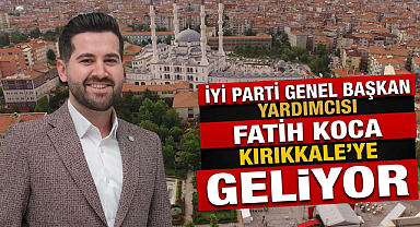 İYİ Parti Genel Başkan Yardımcısı Fatih Koca Kırıkkale'ye Geliyor