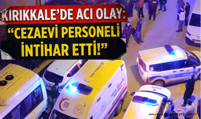 Kırıkkale'de acı olay: Cezaevi personeli intihar etti