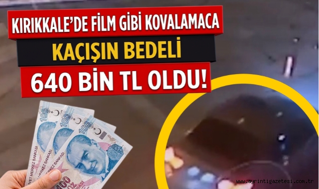 Kırıkkale'de film gibi kaçısın bedeli 1,2 milyon tl oldu