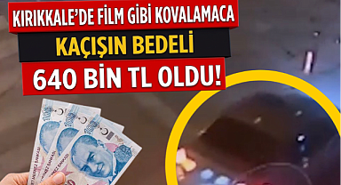 Kırıkkale'de film gibi kaçısın bedeli 1,2 milyon tl oldu