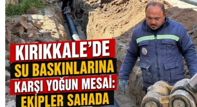 Kırıkkale’de su baskınlarına karşı yoğun mesai: ekipler sahada 