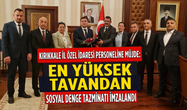 Kırıkkale İl Özel İdaresi Personeline Müjde: En yüksek tavandan sosyal denge tazminatı imzalandı