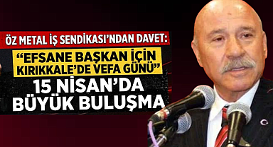 Öz Metal İş Sendikası'dan davet efsane başkan için Kırıkkale'de vefa günü 