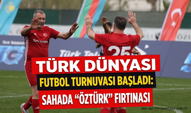 Türk Dünyası Futbol Turnuvası Başladı: Sahada Öztürk Fırtınası