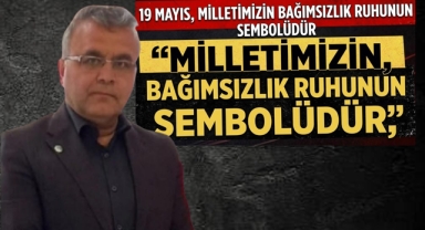 19 Mayıs, Milletimizin Bağımsızlık Ruhunun Sembolüdür