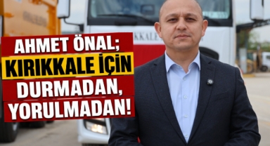 Ahmet Önal; Kırıkkale için durmadan, yorulmadan!