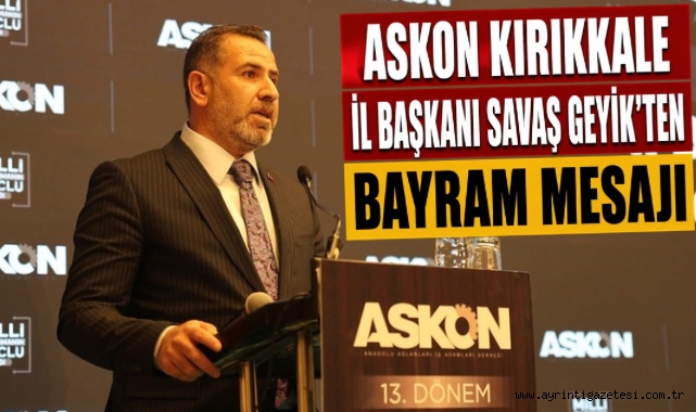 ASKON Kırıkkale İl Başkanı Savaş Geyik’ten Bayram Mesajı