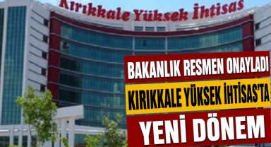 Bakanlık resmen onayladı Kırıkkale Yüksek İhtisas'ta yeni dönem!