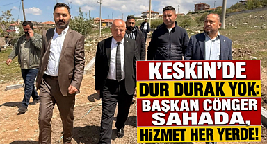 Keskin'de Dur Durak Yok: Başkan Cönger Sahada, Hizmet Her Yerde! 