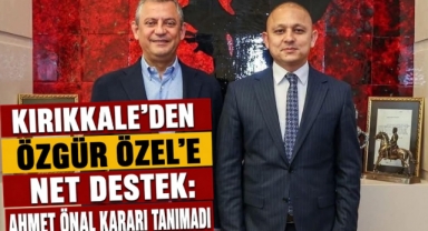 Kırıkkale'den Özgür Özel'e net destek: Ahmet Önal kararı tanımadı