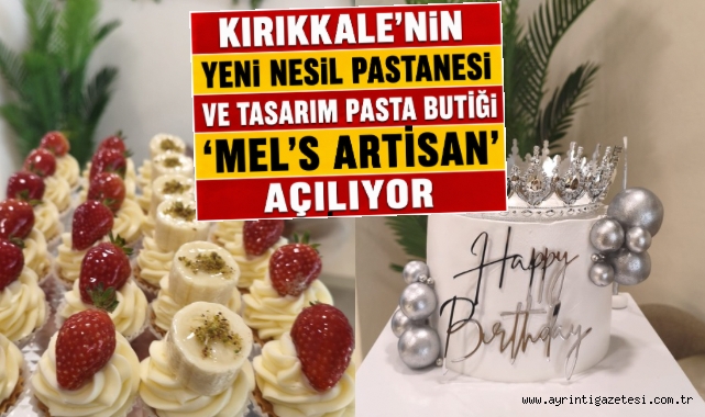 Kırıkkale’nin Yeni Nesil Pastanesi ve Tasarım Pasta Butiği 'Mel's Artisan' Açılıyor