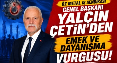 Öz Metal İş Sendikası Genel Başkanı Yalçın Çetin'den emek ve dayanışma vurgusu
