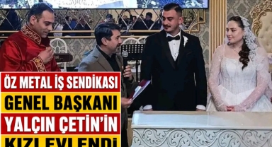 Öz Metal İş Sendikası Genel Başkanı Yalçın Çetin’in kızı evlendi