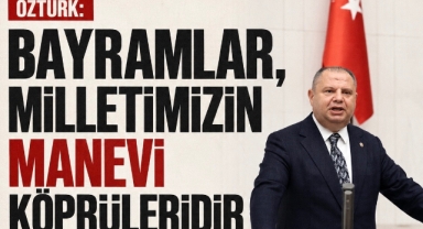 Öztürk: Bayramlar milletimizin manevi köprüleridir