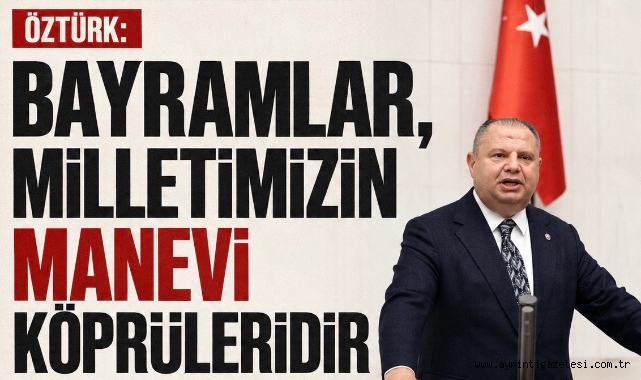Öztürk: Bayramlar milletimizin manevi köprüleridir