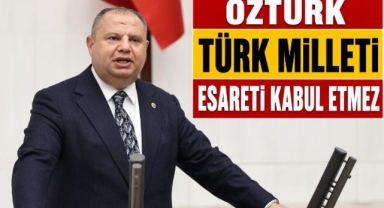 Öztürk; Türk milleti esareti kabul etmez