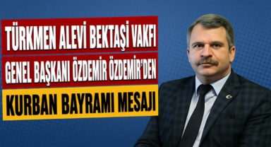 Türkmen Alevi Bektaşi Vakfı Genel Başkanı Özdemir’den Kurban Bayramı Mesajı