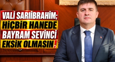 Vali Sarıibrahim; Hiçbir Hanede Bayram Sevinci Eksik Olmasın