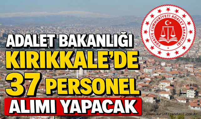 Adalet Bakanlığı Kırıkkale’de 37 personel alacak