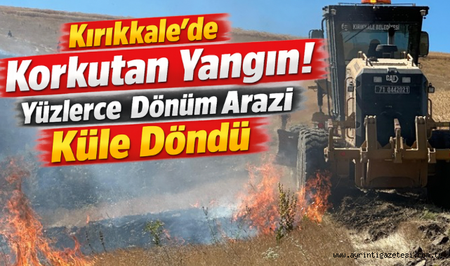Kırıkkale’de korkutan yangın yüzlerce dönüm arazi küle döndü 