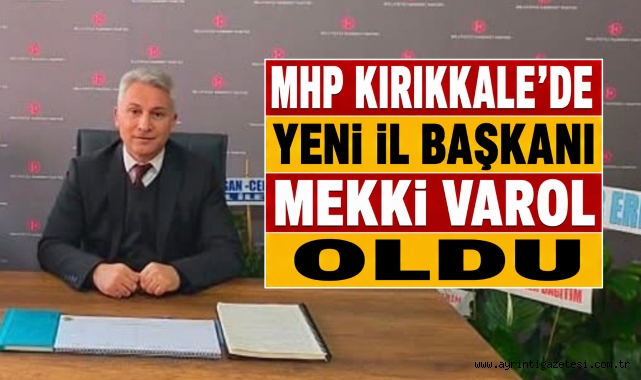 MHP Kırıkkale’de yeni il başkanı Mekki Varol oldu