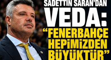 Sadettin Saran’dan Veda: “Fenerbahçe Hepimizden Büyüktür”