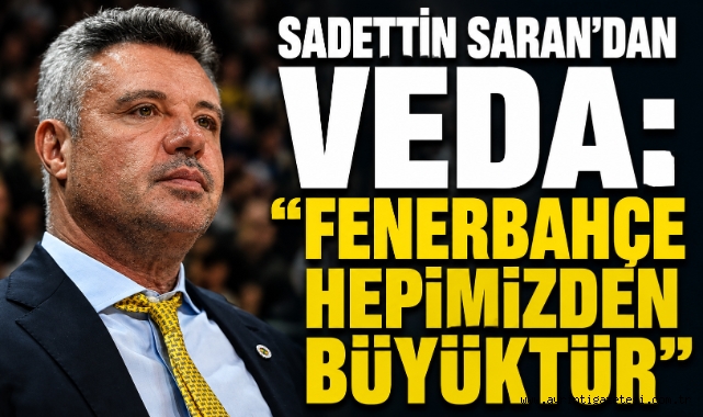 Sadettin Saran’dan Veda: “Fenerbahçe Hepimizden Büyüktür”
