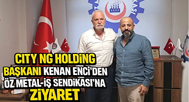 City NG Holding Başkanı Kenan Enci'den Öz Metal-İş Sendikası'na Ziyaret
